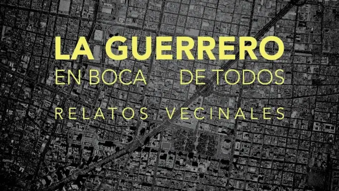 La Guerrero en Boca de Todos. Relatos Vecinales La Guerrero en Boca de Todos. Relatos Vecinales