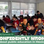 Thumbnail for the podcast Confidently Wrong about Public Education in Mexico